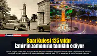 Saat Kulesi 125 yıldır İzmir’in zamanına tanıklık ediyor