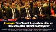 Kasapoğlu: “İzmir’de nadir hastalıklar ve otizm için uluslararası bir merkez hedefliyoruz”