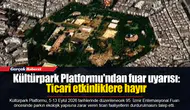 Kültürpark Platformu'ndan fuar uyarısı: Ticari etkinliklere hayır