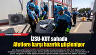 İZSU-KUT sahada  Afetlere karşı hazırlık güçleniyor