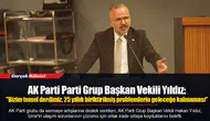 AK Parti Parti Grup Başkan Vekili Yıldız:  "Bizim temel derdimiz, 25 yıllık biriktirilmiş problemlerin geleceğe kalmaması"