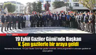 19 Eylül Gaziler Günü’nde Başkan V. Şen gazilerle bir araya geldi