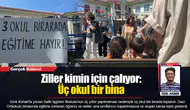 Ziller kimin için çalıyor: Üç okul bir bina