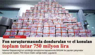 Dondurulan ve el konulan toplam tutar 750 milyon lira