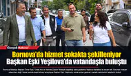 Bornova’da hizmet sokakta şekilleniyor  Başkan Eşki Yeşilova’da vatandaşla buluştu