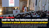 İzmir'de Yan Yana buluşması gerçekleştirildi  “Toplumsal ve birleşik muhalefeti kurmamız gerekiyor”