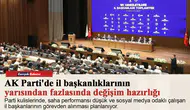 AK Parti'de il başkanlıklarının yarısından fazlasında değişim hazırlığı