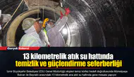 13 kilometrelik atık su hattında temizlik ve güçlendirme seferberliği