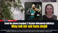 İzmir'de akıma kapılan 2 kişinin ölümünde bilirkişi: Olay tek bir ani hata değil