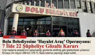 Bolu Belediyesine 'Hayalet Araç' Operasyonu: 7 İlde 22 Şüpheliye Gözaltı Kararı