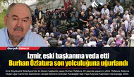 İzmir, eski başkanına veda etti...  Burhan Özfatura son yolculuğuna uğurlandı