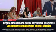 Çeşme Meclisi’nden sokak hayvanları, gençler ve yaş almış vatandaşlar için önemli kararlar