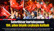 Seferihisar kurtuluşunun 104. yılını büyük coşkuyla kutladı