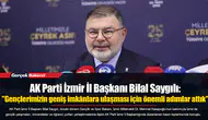 AK Parti İzmir İl Başkanı Bilal Saygılı:  "Gençlerimizin geniş imkânlara ulaşması için önemli adımlar attık"