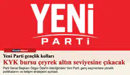 Yeni Parti gençlik kolları: KYK bursu çeyrek altın seviyesine çıkacak