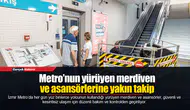 Metro’nun yürüyen merdiven ve asansörlerine yakın takip