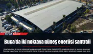 Buca’da iki noktaya güneş enerjisi santrali