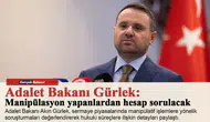 Adalet Bakanı Gürlek: Manipülasyon yapanlardan hesap sorulacak