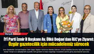 İYİ Partiİzmir İl Başkanı Av. Ülkü Doğan’dan İGC’ye Ziyaret:Özgür gazetecilik için mücadelemiz sürecek