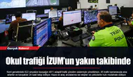 Okul trafiği İZUM’un yakın takibinde