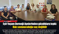 Eşit Yaşam Derneği üyelerinden tepki: Hak savunuculuğu suç değildir