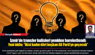 İzmir’de transfer kulisleri yeniden hareketlendi: Yeni iddia; “İkisi kadın dört başkan AK Parti’ye geçecek”