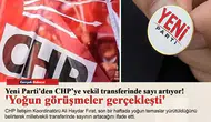 Yeni Parti’den CHP’ye vekil transferinde sayı artıyor! 'Yoğun görüşmeler gerçekleşti'