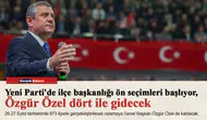 Yeni Parti'de ilçe başkanlığı ön seçimleri başlıyor, Özgür Özel dört ile gidecek