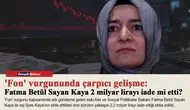'Fon' vurgununda çarpıcı gelişme: Fatma Betül Sayan Kaya 2 milyar lirayı iade mi etti?