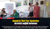 Konak’ın ‘İleri Yaş’ üyelerine ücretsiz sağlık taraması