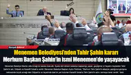 Merhum Başkan Şahin’in ismi Menemen’de yaşayacak