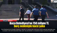 Buca Belediyesi'ne 150 milyon TL borç nedeniyle haciz şoku