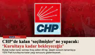 CHP’de kalan ‘seçilmişler’ ne yapacak: ‘Kurultaya kadar bekleyeceğiz’