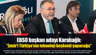 EBSO başkan adayı Karabağlı:  “İzmir'i Türkiye'nin teknoloji başkenti yapacağız”