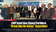 CHP İzmir’den Siyasi Partilere "Ortak Akıl Ve Uzlaşı" Ziyaretleri
