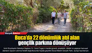 Buca’da 22 dönümlük atıl alan gençlik parkına dönüşüyor