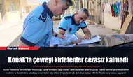 Konak’ta çevreyi kirletenler cezasız kalmadı