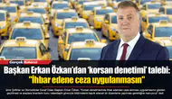 Başkan Erkan Özkan’dan ‘korsan denetimi’ talebi: "İhbar edene ceza uygulanmasın"