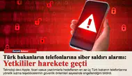 Türk bakanların telefonlarına siber saldırı alarmı: Yetkililer harekete geçti