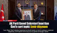 AK Parti Genel Sekreteri İnan'dan Özel'e sert tepki: İzmir düşmanı