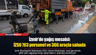 İzmir’de yağış mesaisi: İZSU 763 personel ve 366 araçla sahada