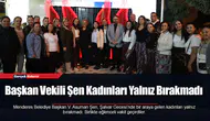 Başkan Vekili Şen Kadınları Yalnız Bırakmadı
