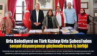 Urla Belediyesi ve Türk Kızılayı Urla Şubesi’nden sosyal dayanışmayı güçlendirecek iş birliği