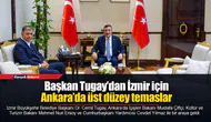 Başkan Tugay’dan İzmir için Ankara’da üst düzey temaslar