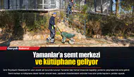 Yamanlar’a semt merkezi ve kütüphane geliyor