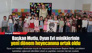 Başkan Mutlu, Oyun Evi miniklerinin yeni dönem heyecanına ortak oldu