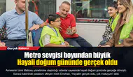 Metro sevgisi boyundan büyük...  Hayali doğum gününde gerçek oldu