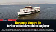 Bergama Vapuru ile tarihe yolculuk yeniden başlıyor