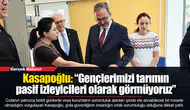 Kasapoğlu: “Gençlerimizi tarımın pasif izleyicileri olarak görmüyoruz”