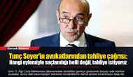 Tunç Soyer'in avukatlarından tahliye çağrısı: Hangi eylemiyle suçlandığı belli değil, tahliye istiyoruz